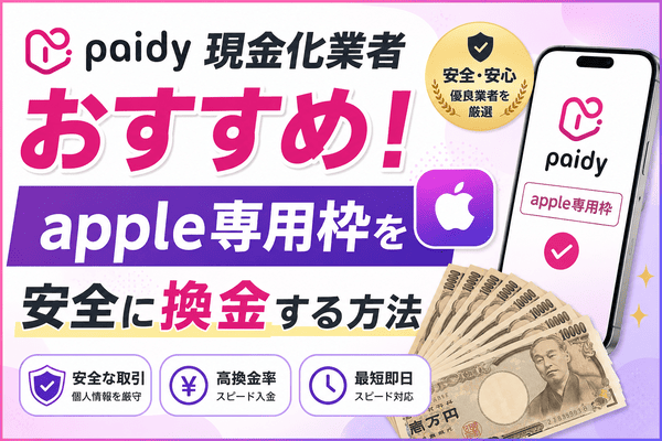ペイディ現金化業者おすすめ!apple専用枠を安全に換金する方法